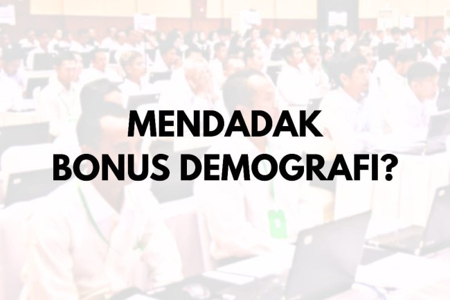 MENDADAK BONUS DEMOGRAFI?